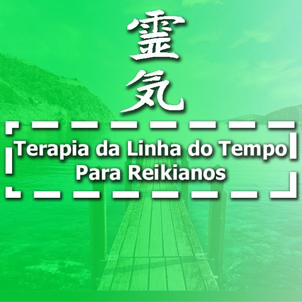 Reiki - Terapia da Linha do Tempo  impar Traumas com ReikiComo Limpar Bloqueios Energéticos AntigosComo Criar a Linha do TempoComo Aplicar a Linha do TempoComo Limpar traumas da Linha do TempoComo Usar o Reiki na Linha do TempoComo Criar uma Ponte para o Futuro e Harmonizar com Reiki Como quebrar Maldições Passadas