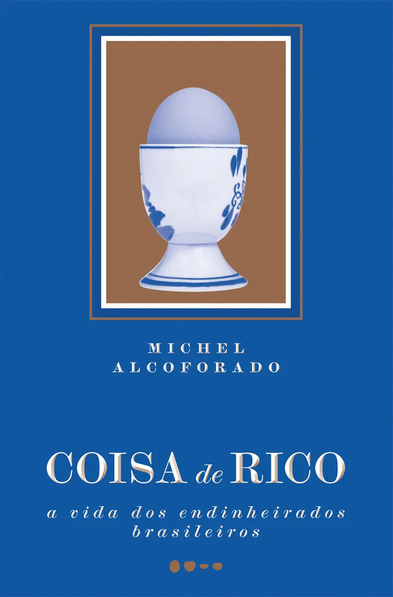 Livro Coisa de Rico de Michel Alcoforado ensina sobre comportamento, consumo e distinção social da elite brasileira