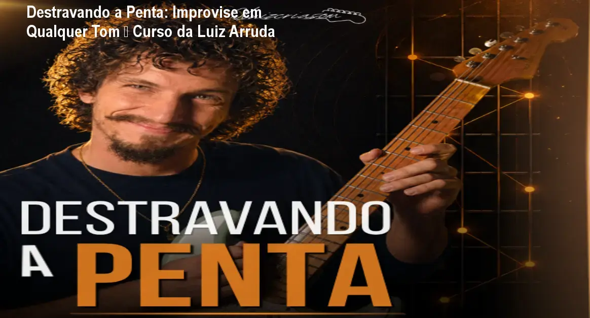 Prof. Luiz Arruda ensina improvisação com a escala pentatônica no curso Destravando a Penta