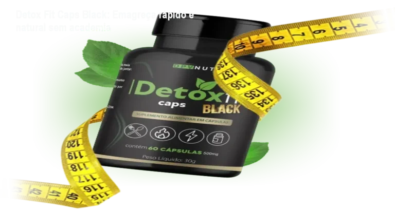 Detox Fit Caps Black em cápsulas ao lado de frutas, mostrando aumento de energia e redução de medidas após uso