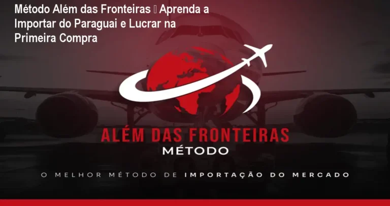 Página do curso Método Além das Fronteiras mostrando como importar do Paraguai e gerar lucro rápido
