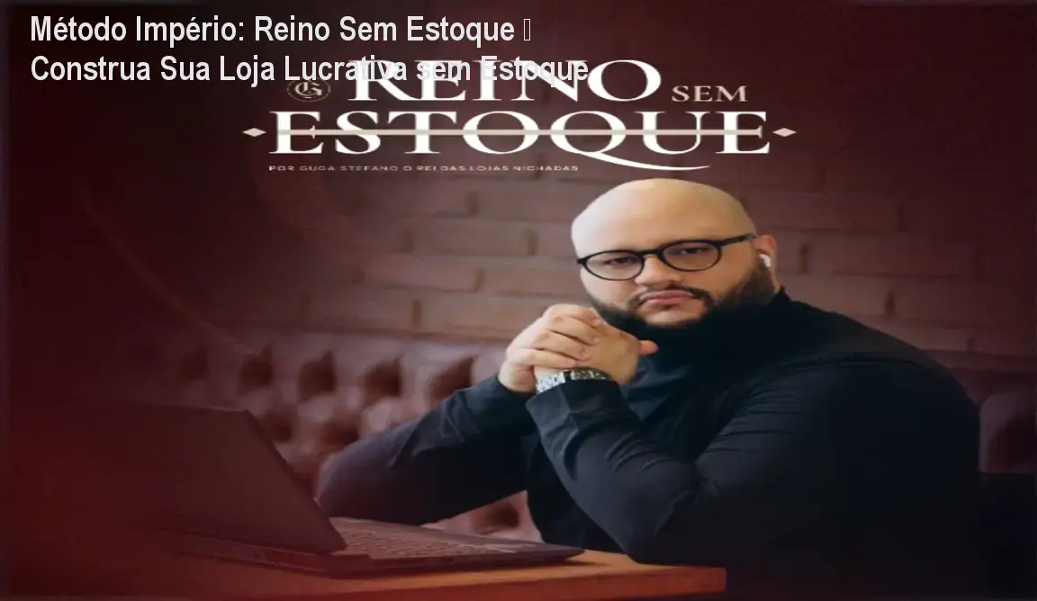 Imagem mostrando a tela do curso Método Império Reino Sem Estoque, evidenciando a estratégia de e‑commerce sem estoque e aumento de vendas.