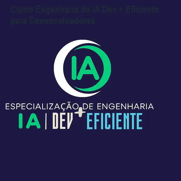 Curso Engenharia de IA Dev + Eficiente para Desenvolvedores