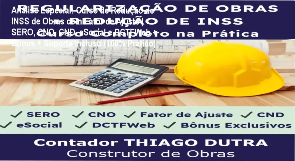 Capa informativa sobre o tema Curso de Redução de INSS de Obras com Fator de Ajuste | SERO, CNO, CND, eSocial e DCTFWeb + Bônus + Suporte Incluso (100% Prático)