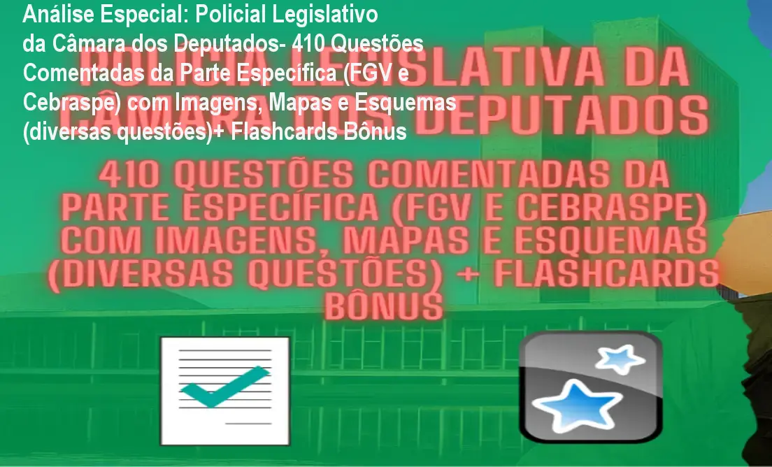 Capa informativa sobre o tema Policial Legislativo da Câmara dos Deputados- 410 Questões Comentadas da Parte Específica (FGV e Cebraspe) com Imagens, Mapas e Esquemas (diversas questões)+ Flashcards Bônus