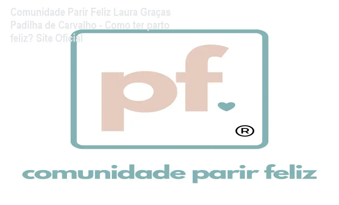 Comunidade Parir Feliz Laura Graças Padilha de Carvalho - Como ter parto feliz? Site Oficial