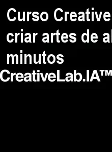 Curso CreativeLab IA 2.0 – Aprenda a criar artes de alta conversão em minutos
