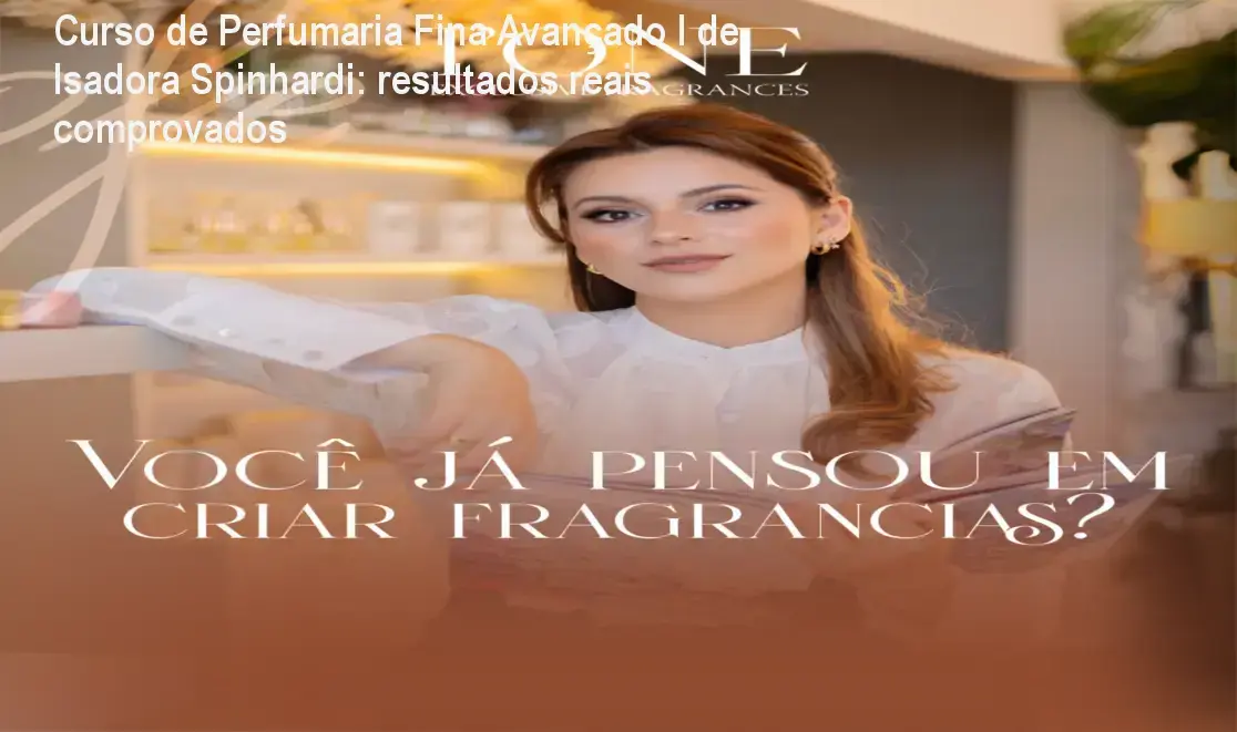 Curso de Perfumaria Fina Avançado I de Isadora Spinhardi resultados reais e experiência prática