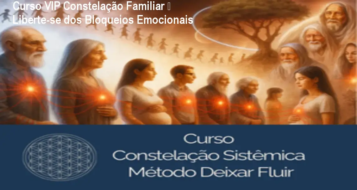 Curso VIP Constelação Familiar – Liberte-se dos Bloqueios Emocionais