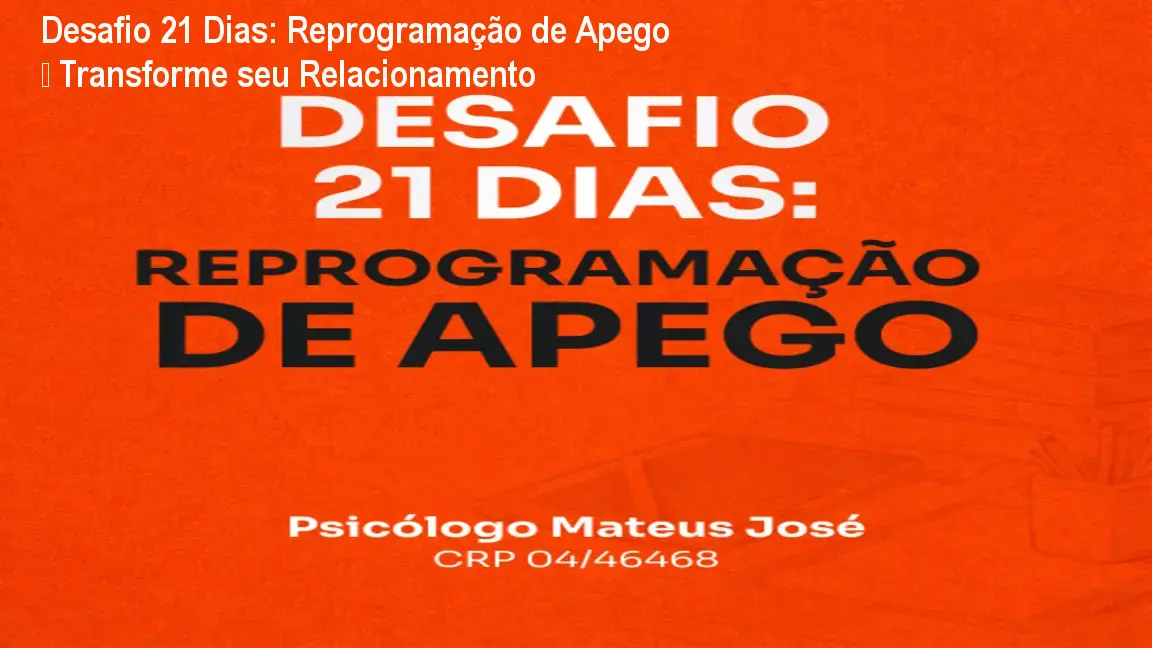 Desafio 21 Dias: Reprogramação de Apego – Transforme seu Relacionamento