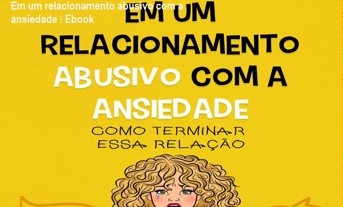 Em um relacionamento abusivo com a ansiedade – Ebook