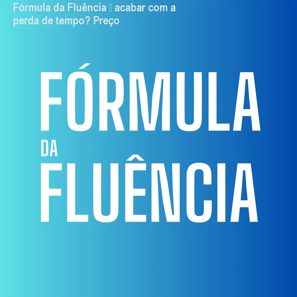 Fórmula da Fluência – acabar com a perda de tempo? Preço