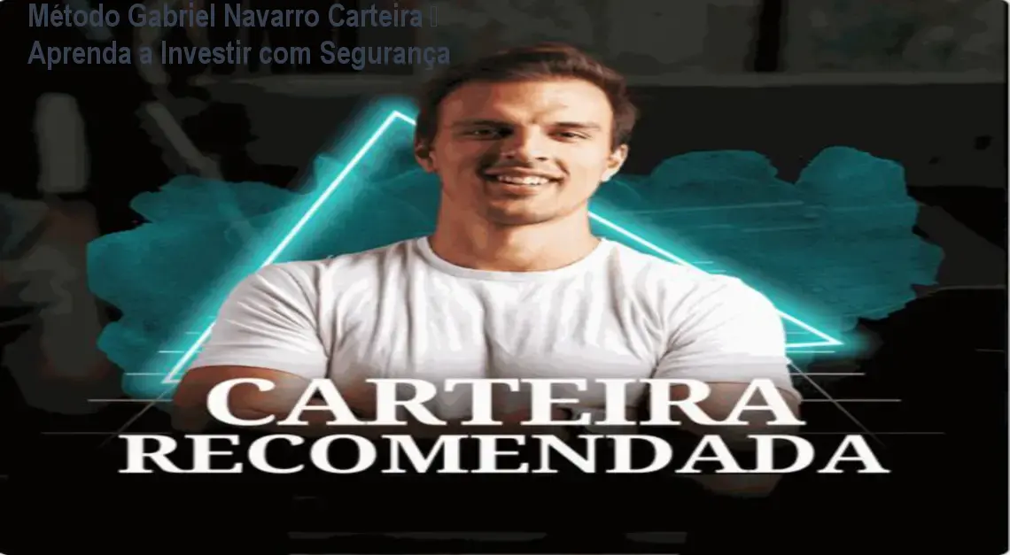 Método Gabriel Navarro Carteira – Aprenda a Investir com Segurança