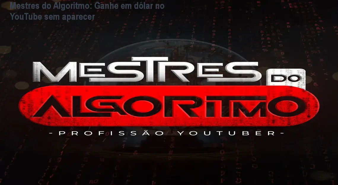 Mestres do Algoritmo: Ganhe em dólar no YouTube sem aparecer