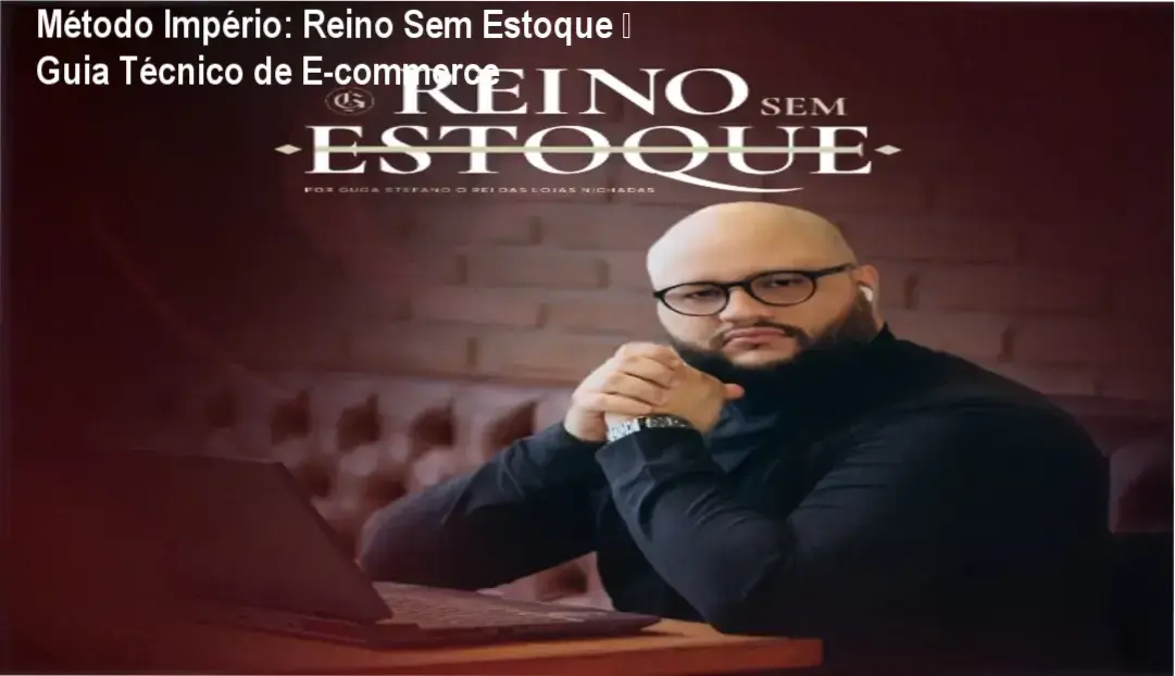 Imagem mostrando a estrutura operacional do curso Método Império Reino Sem Estoque para e‑commerce sem estoque