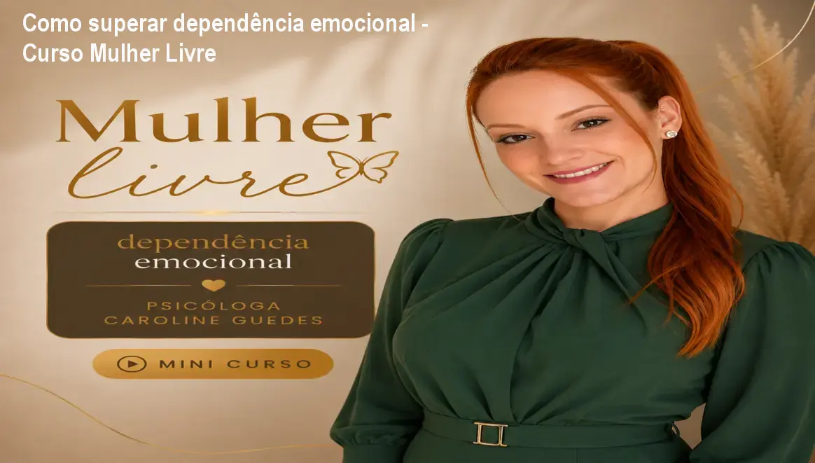 Como superar dependência emocional - Curso Mulher Livre