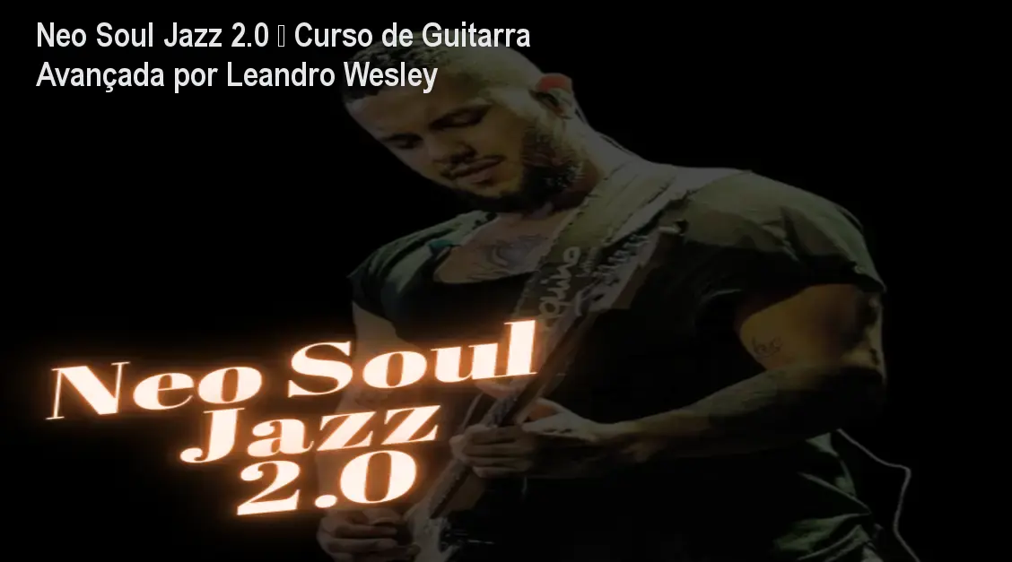 Neo Soul Jazz 2.0 – Curso de Guitarra Avançada por Leandro Wesley