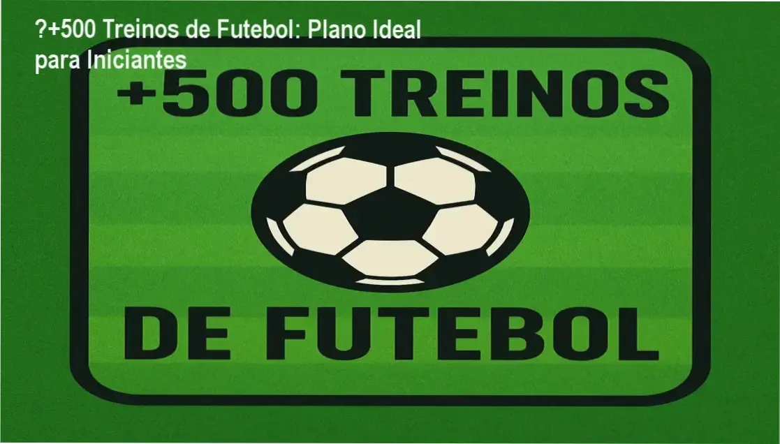 ⚽+500 Treinos de Futebol – investimento de R$ 49,90