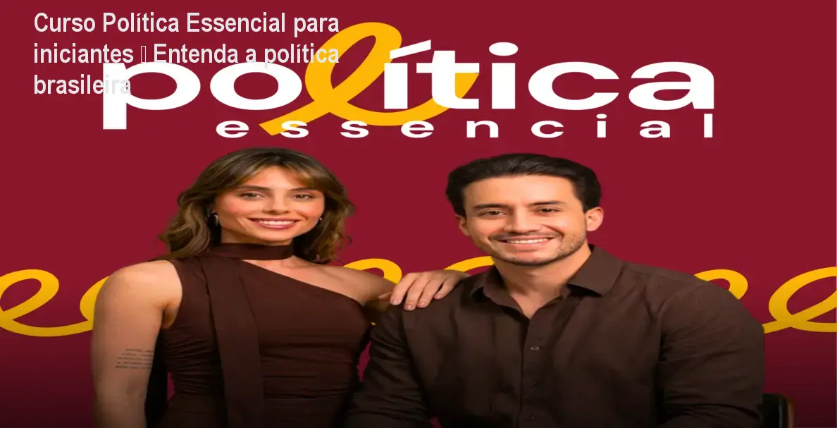Curso Política Essencial para iniciantes – Entenda a política brasileira