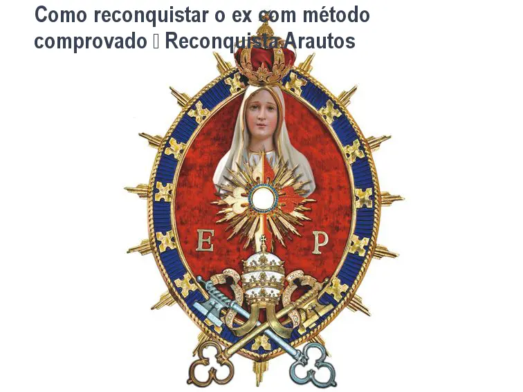 Como reconquistar o ex com método comprovado – Reconquista Arautos