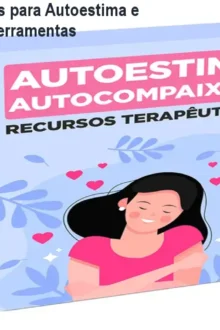 Recursos Terapêuticos para Autoestima e Autocompaixão – 26 Ferramentas Editáveis