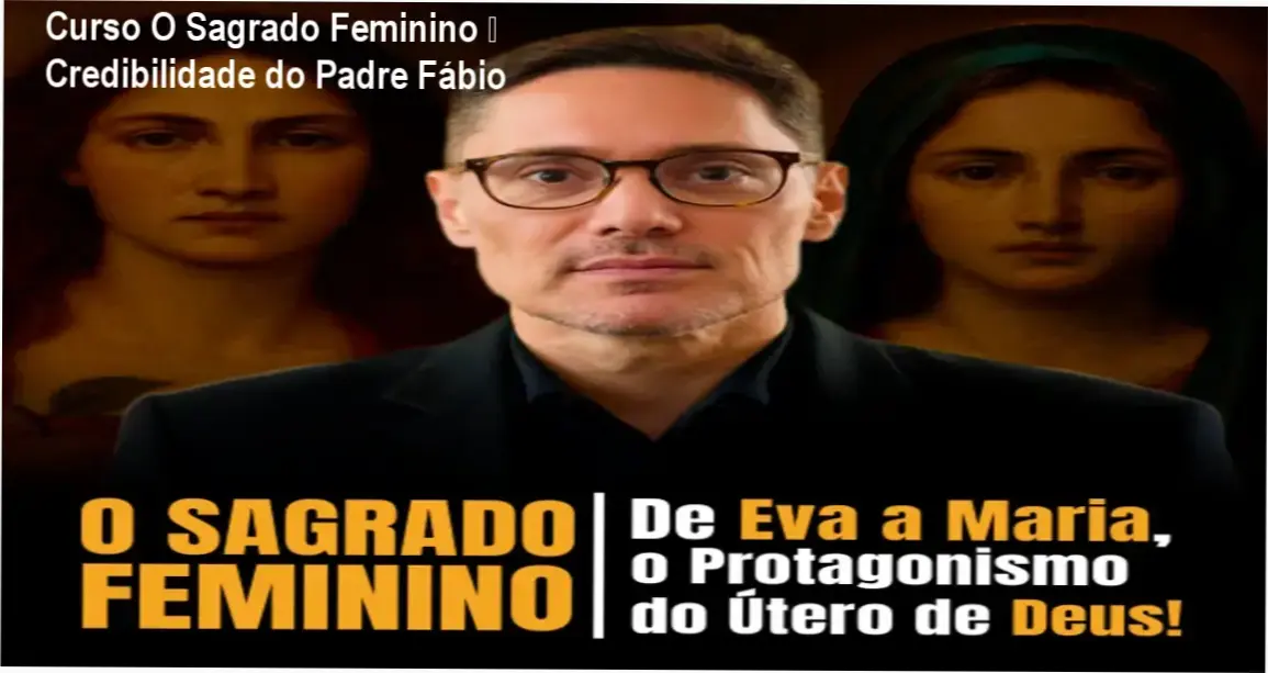 Curso O Sagrado Feminino do Padre Fábio Marinho – custo-benefício elevado e autoridade eclesiástica