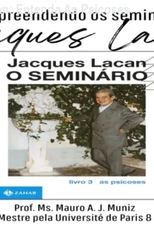Seminário 03 Lacan: Entenda As Psicoses
