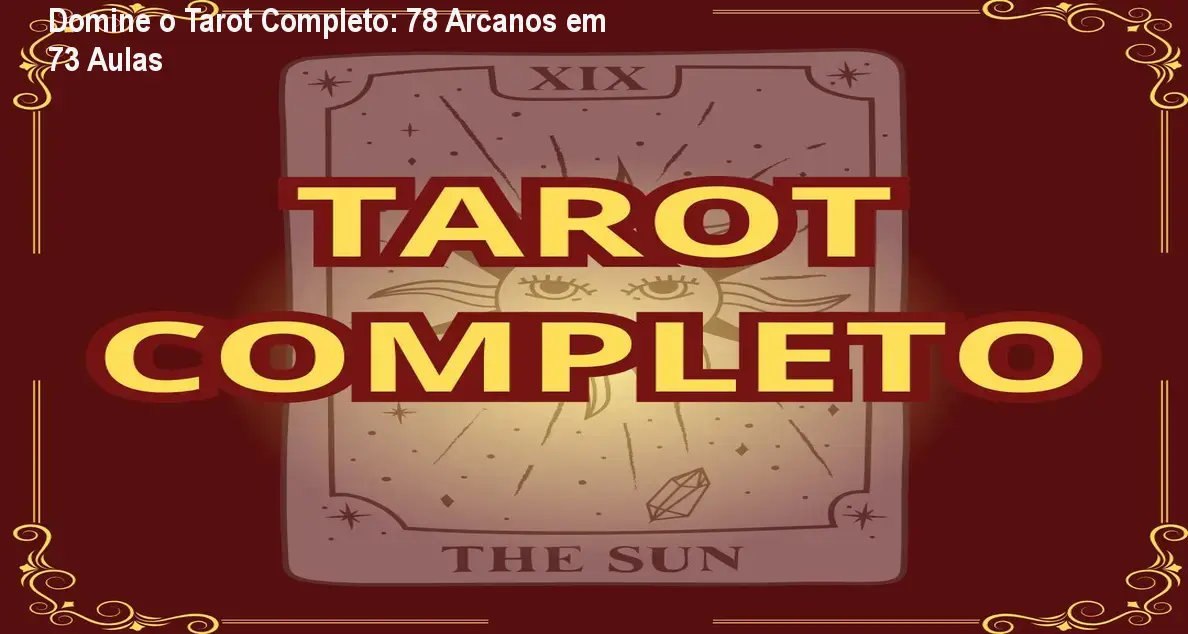 Domine o Tarot Completo: 78 Arcanos em 73 Aulas