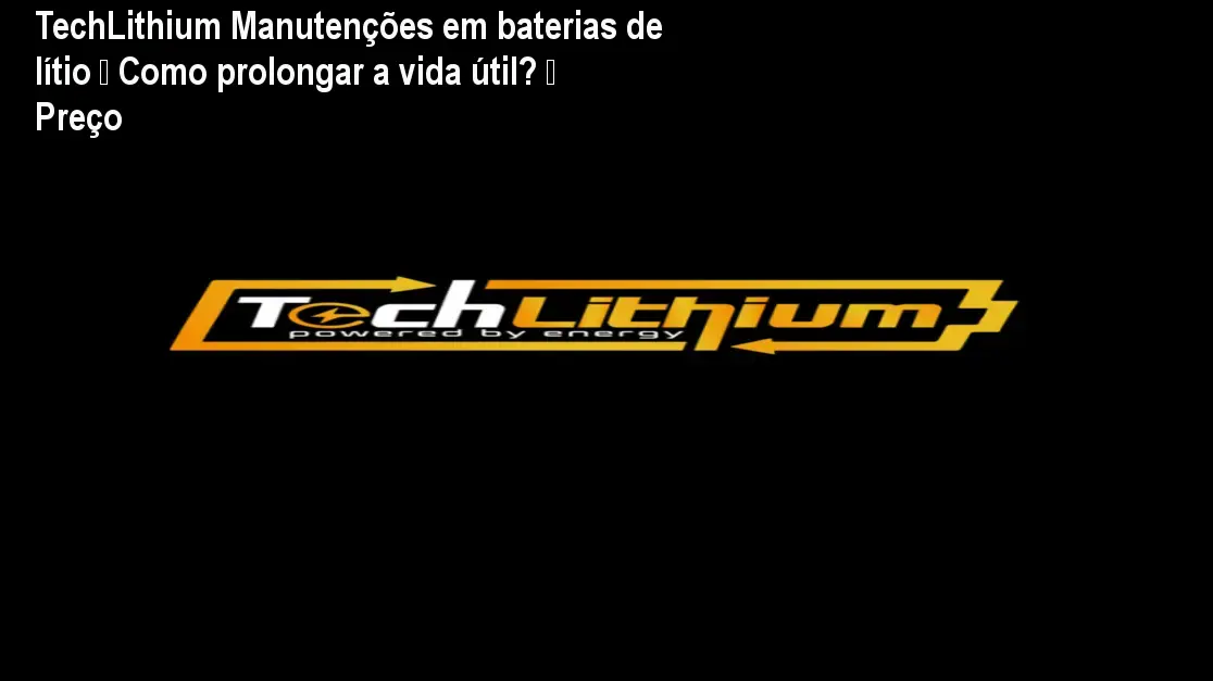 TechLithium Manutenções em baterias de lítio – Como prolongar a vida útil? – Preço