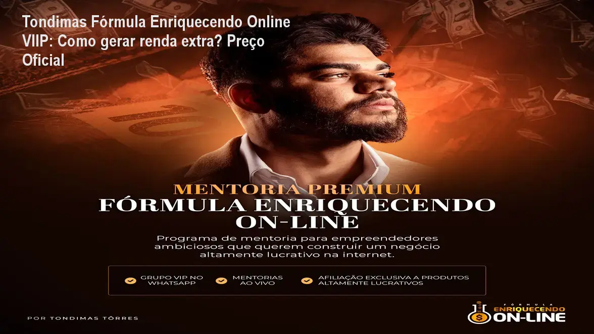 Tondimas Fórmula Enriquecendo Online VIIP: Como gerar renda extra? Preço Oficial
