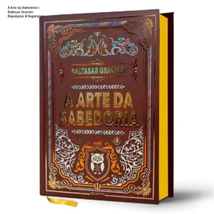 A Arte da Sabedoria de Baltasar Gracián – reputação, segurança e confiabilidade