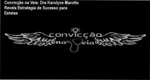 Convicção na Veia: Metodologia de crescimento empresarial para estetas ensinada por Dra Karolyne Marotto