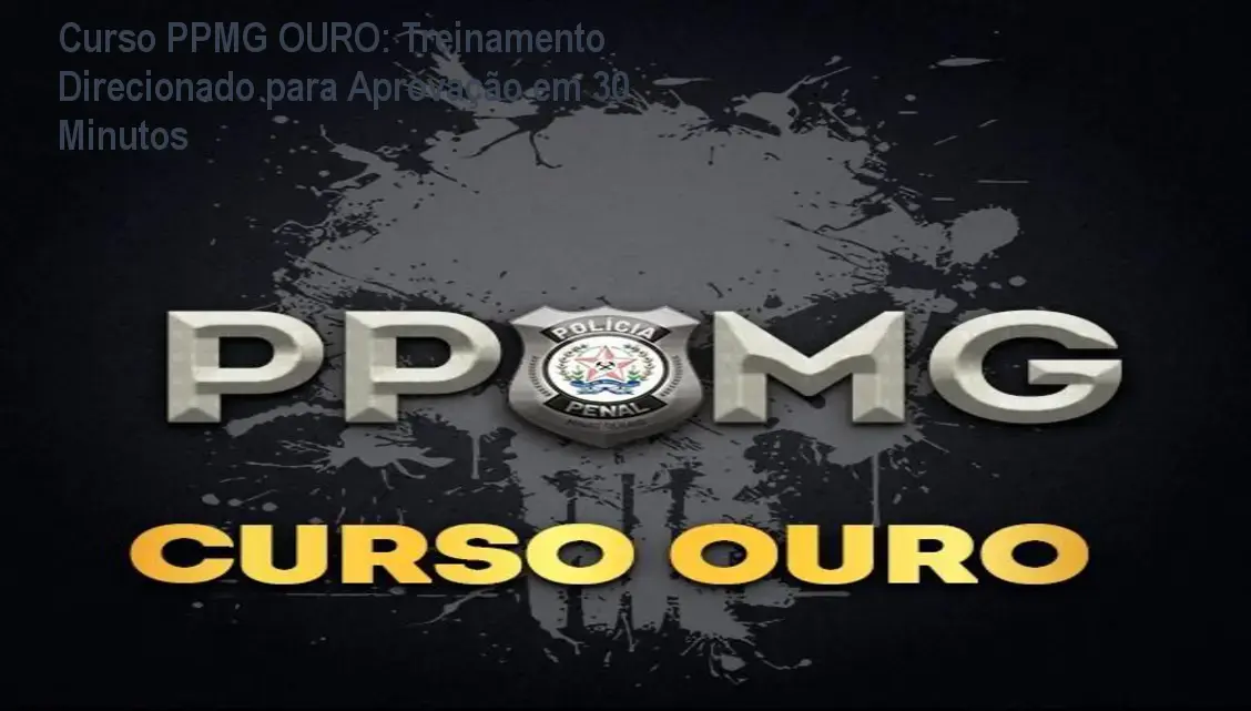 Curso PPMG OURO: Treinamento Direcionado para Aprovação em 30 Minutos