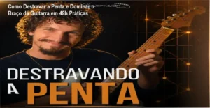 Curso Destravando a Penta - Método completo para tocar pentatônica criativamente