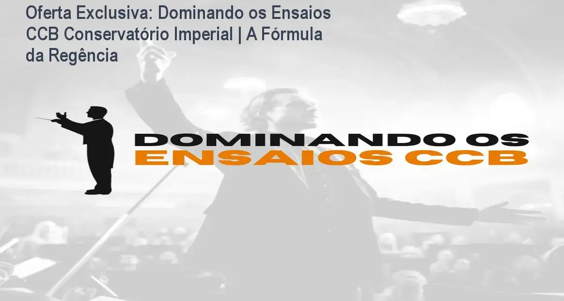 Oferta Exclusiva: Dominando os Ensaios CCB Conservatório Imperial | A Fórmula da Regência
