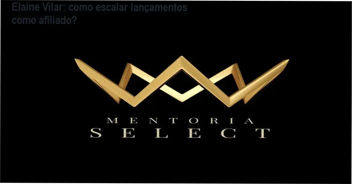 Mentoria SELECT Elaine Vilar bastidores e funcionamento interno do programa de lançamentos
