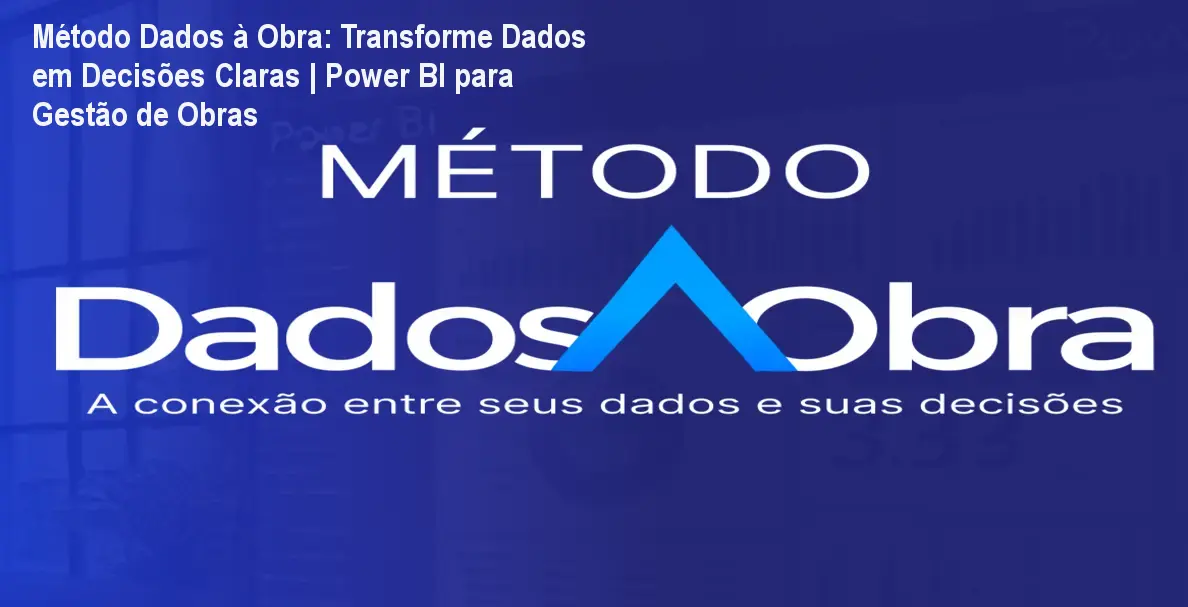 Método Dados à Obra: Transforme Dados em Decisões Claras | Power BI para Gestão de Obras
