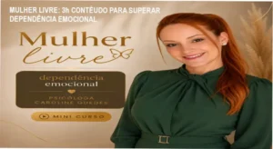Análise técnica por trás do método psicológico de Mulher Livre com Caroline Guedes, especialista em dependência emocional e autoestima feminina