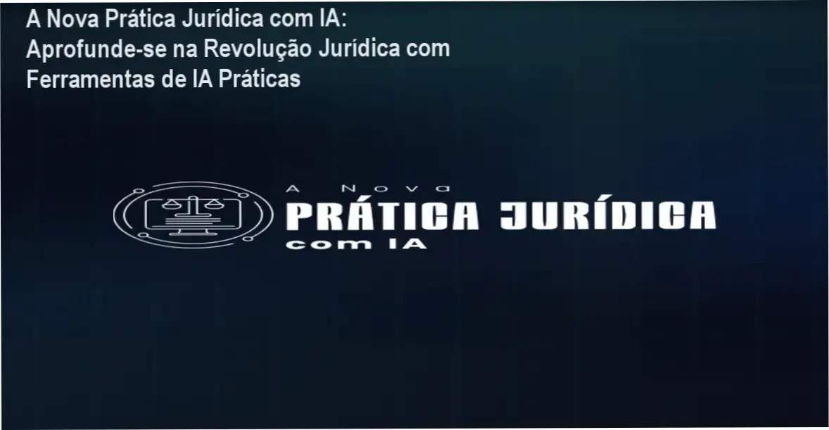A Nova Prática Jurídica com IA: Analisando bastidores e resultados reais da integração de inteligência artificial no Direito
