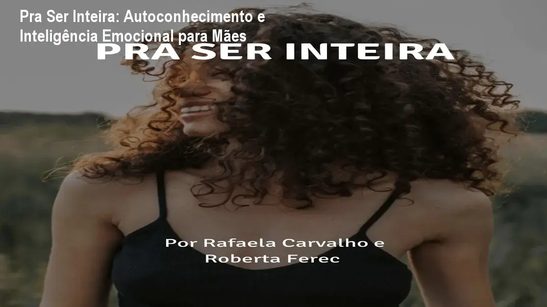 Pra Ser Inteira: Autoconhecimento e Inteligência Emocional para Mães