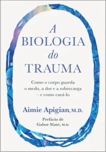Capa do livro A biologia do trauma de Aimie Apigian ilustrando a conexão entre mente e corpo