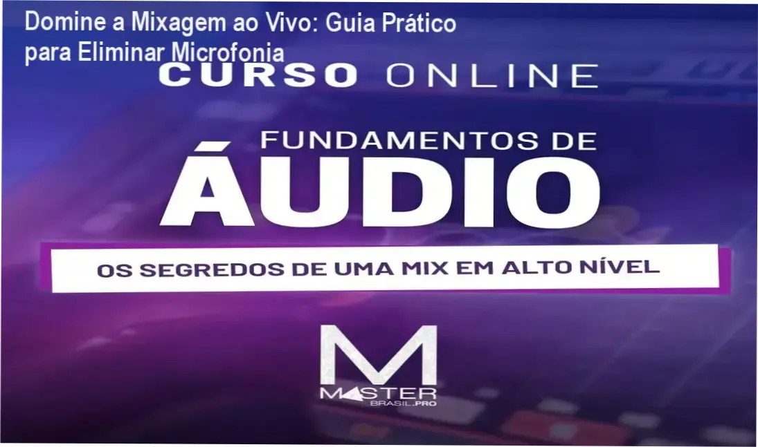 Tutorial prático de som ao vivo com mesas analógicas para evitar microfonia e ruídos