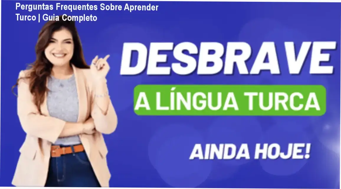 Guia prático com perguntas frequentes sobre aprender turco, incluindo alfabeto, pronúncia e estrutura do curso Desbrave Turco.