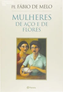 Capa do livro Mulheres de Aço e de Flores de Fábio de Melo abordando a sensibilidade feminina
