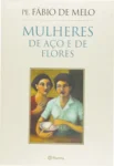 Capa do livro Mulheres de Aço e de Flores de Fábio de Melo