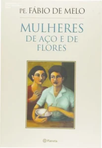 Capa do livro Mulheres de Aço e de Flores de Fábio de Melo