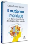Capa do livro O Autismo Invalidado de Clécio Carlos Gomes sobre diagnóstico tardio de TEA