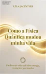 Capa do ebook Como a Física Quântica mudou minha vida focada em cocriação e paz interior