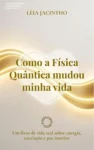 Capa do ebook Como a Física Quântica mudou minha vida focando em energia e cocriação